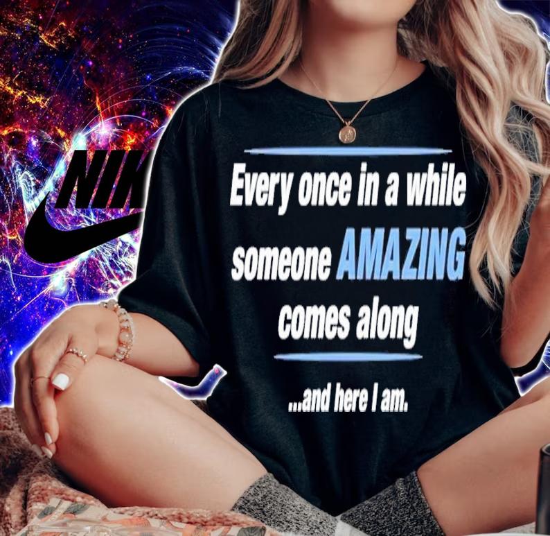 Every Once In A While Someone Amazing Comes Along And Here I Am Shirt t-shirt woman shirt