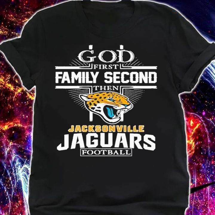 God First Family Second Then Jacksonville Jaguars Football 2022 Shirt t-shirt shirt
