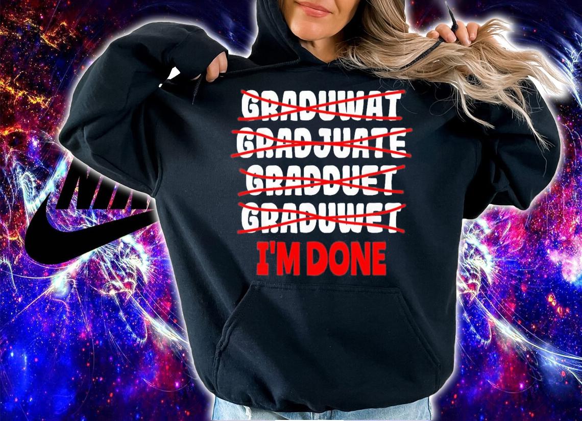 Graduate I'm Done Graduation T-Shirt t-shirt hoodie