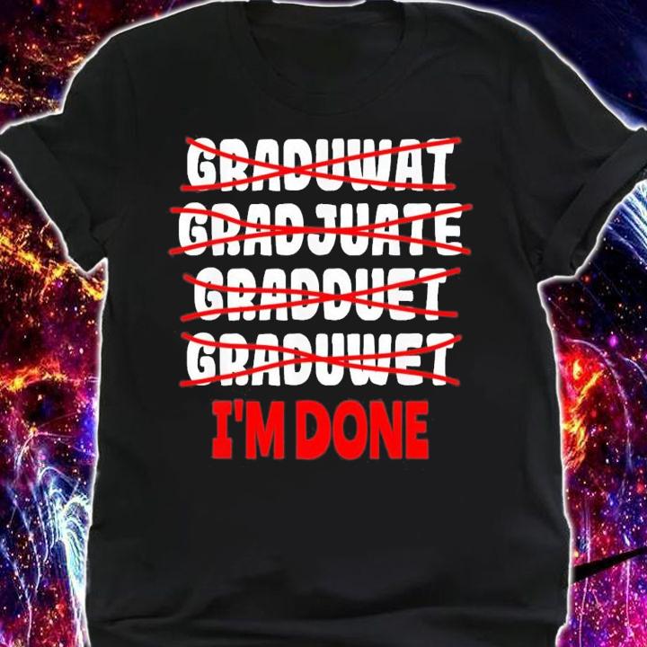 Graduate I'm Done Graduation T-Shirt t-shirt shirt