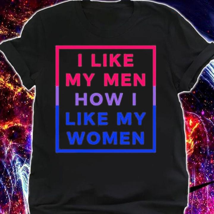 I Like My Men How I Like My Women Shirt t-shirt