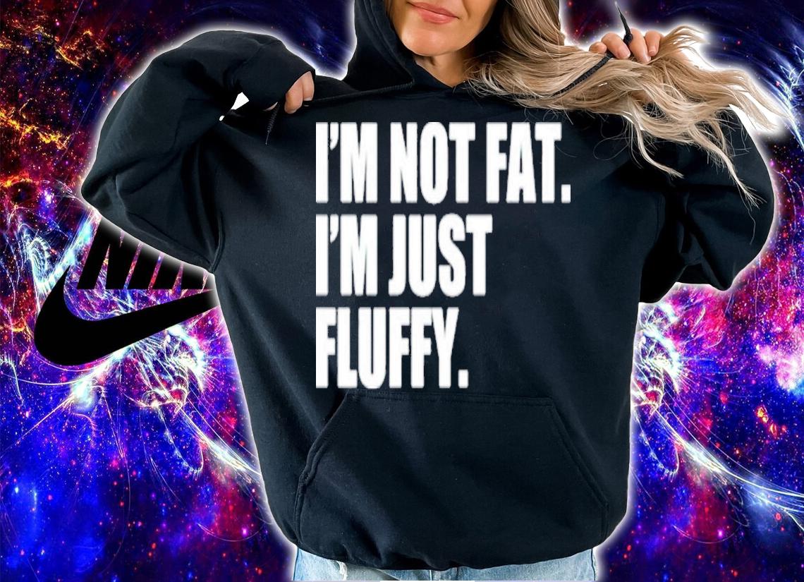 I'm Not Fat I'm Just Fluffy Shirt t-shirt