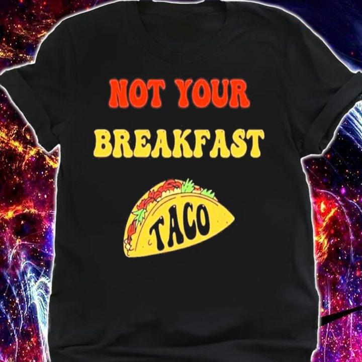 Jill Biden Not Your Breakfast Taco Shirt t-shirt shirt