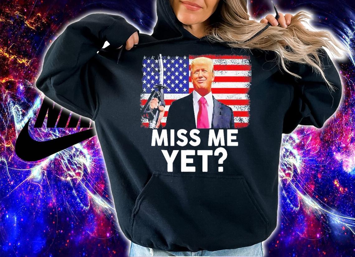 Miss Me Yet Trump Political T-Shirt t-shirt hoodie