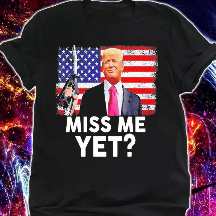 Miss Me Yet Trump Political T-Shirt t-shirt shirt