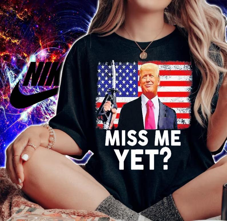Miss Me Yet Trump Political T-Shirt t-shirt woman shirt