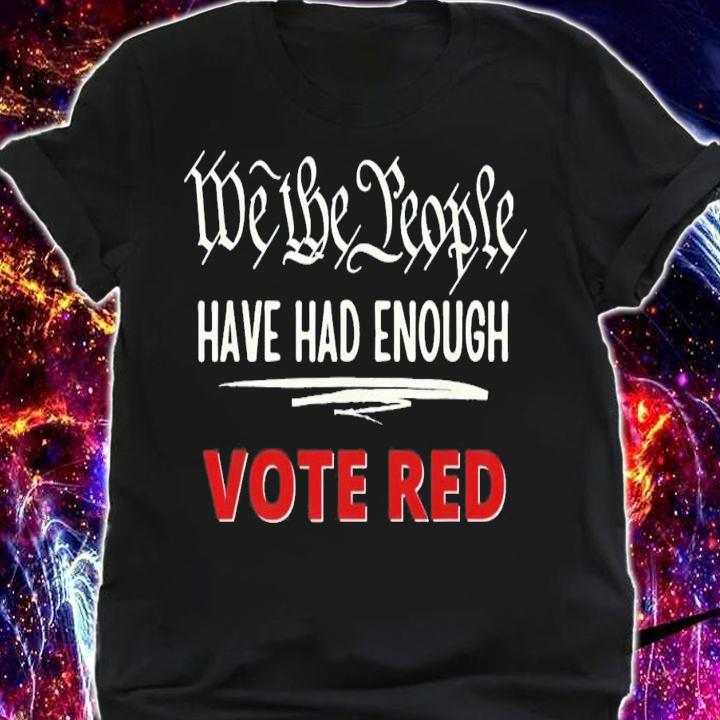 Pro Trump Pro Republican We the People Have Had Enough T-Shirt t-shirt