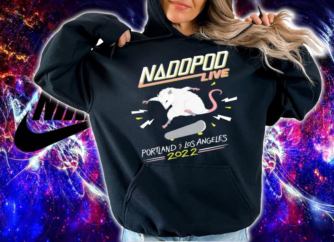 Naddpod Live Porland Los Angeles 2022 T-Shirt t-shirt hoodie