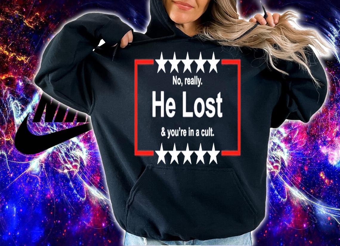 No Really He Lost You're In A Cult T-Shirt t-shirt hoodie