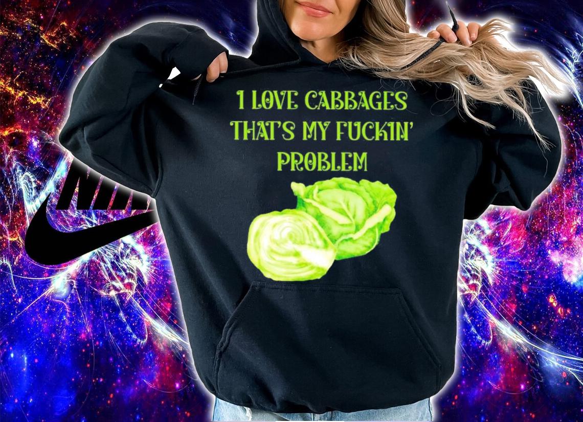 Official I Love Cabbages That's My Fuckin' Problem Shirt t-shirt