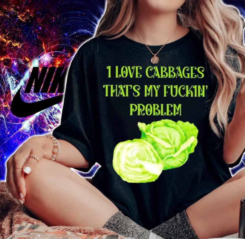 Official I Love Cabbages That's My Fuckin' Problem Shirt t-shirt