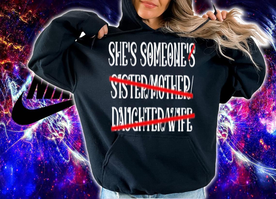 She's Someone's Sister Mother Daughter Wife Shirt t-shirt hoodie