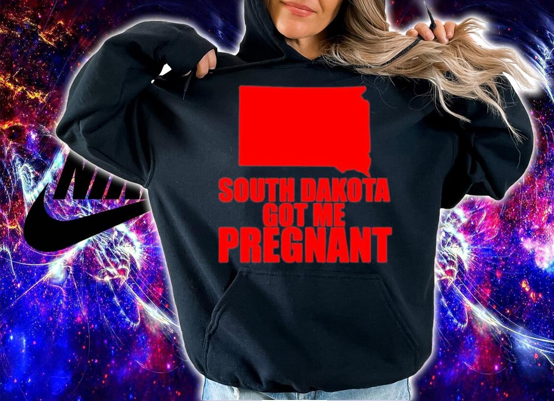 South Dakota Got Me Pregnant State Shirt t-shirt hoodie