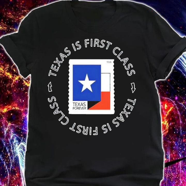 Texas Is First Class Texas Forever Shirt t-shirt shirt