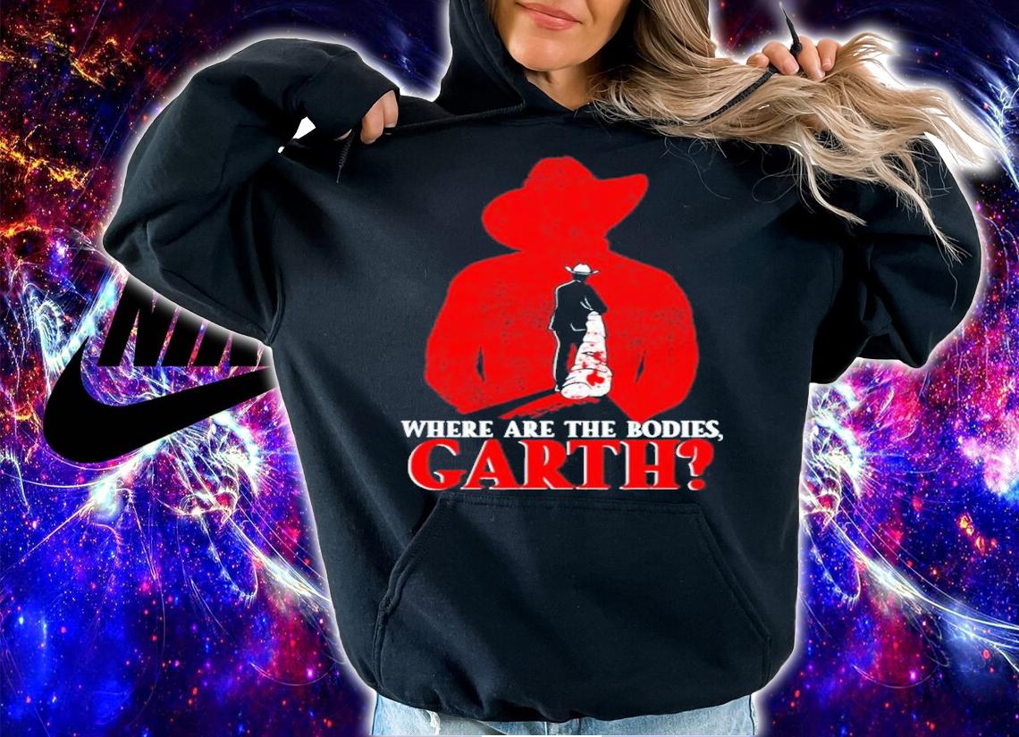 Where are the bodies Garth shirt t-shirt