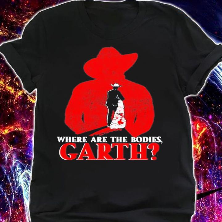 Where are the bodies Garth shirt t-shirt