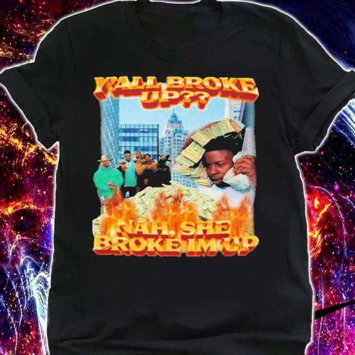 Y'all Broke Up Nah She Broke I'm Up T-Shirt t-shirt shirt