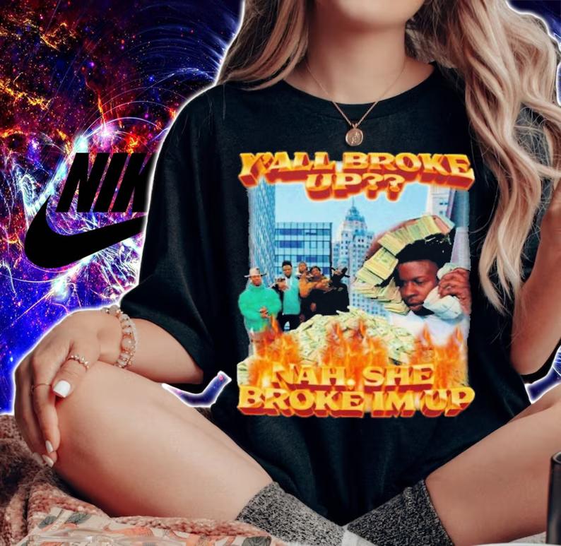 Y'all Broke Up Nah She Broke I'm Up T-Shirt t-shirt woman shirt