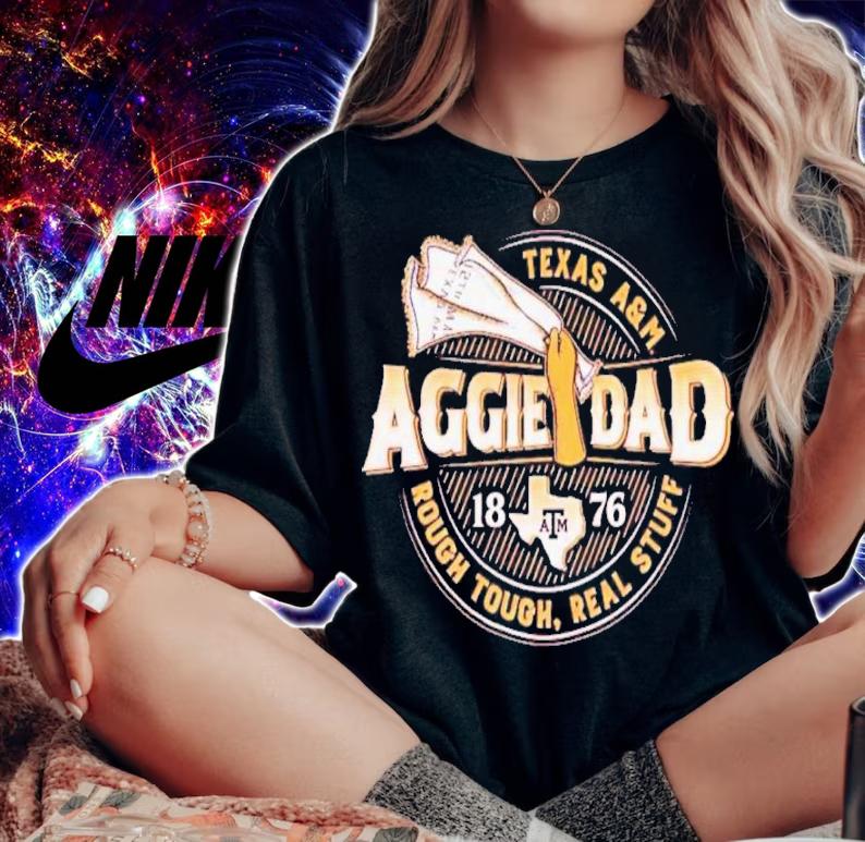 Texas A&M Aggie Dad 1876 Rough Tough Real Stuff Shirt t-shirt woman shirt