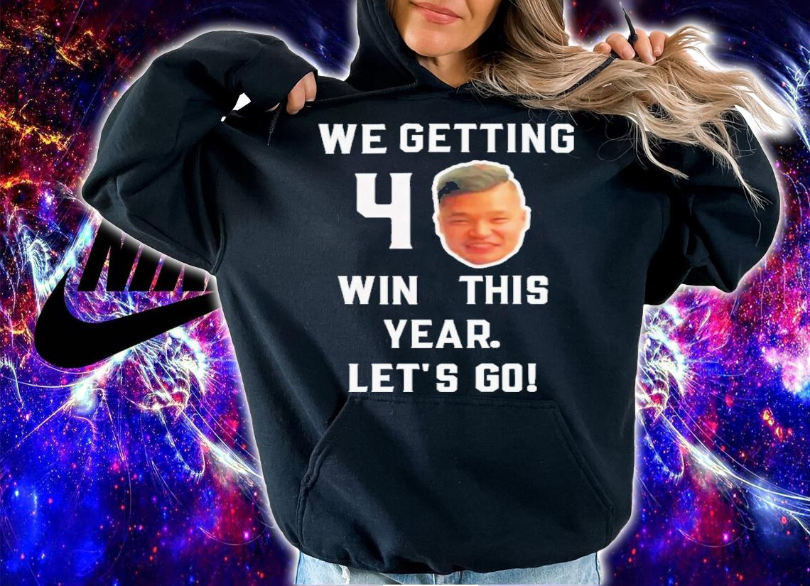 We Getting 40 Wins This Year Let's Go Funny T-Shirt t-shirt hoodie