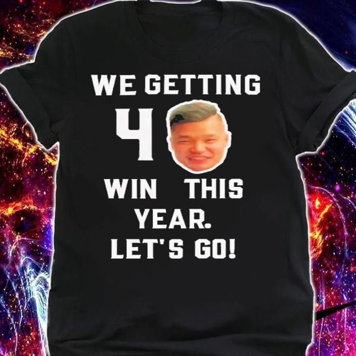 We Getting 40 Wins This Year Let's Go Funny T-Shirt t-shirt shirt