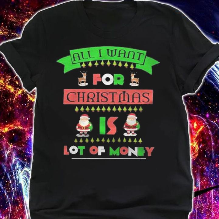 All I want for Christmas is lot of money shirt t-shirt