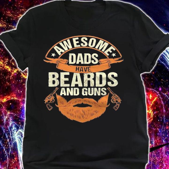 Awesome Dads Have Beards And Guns, Beard Lover Gun Owner shirt t-shirt shirt