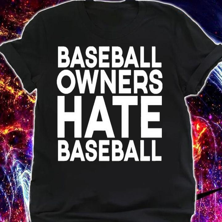 Baseball Owners Hate Baseball T-Shirt t-shirt shirt