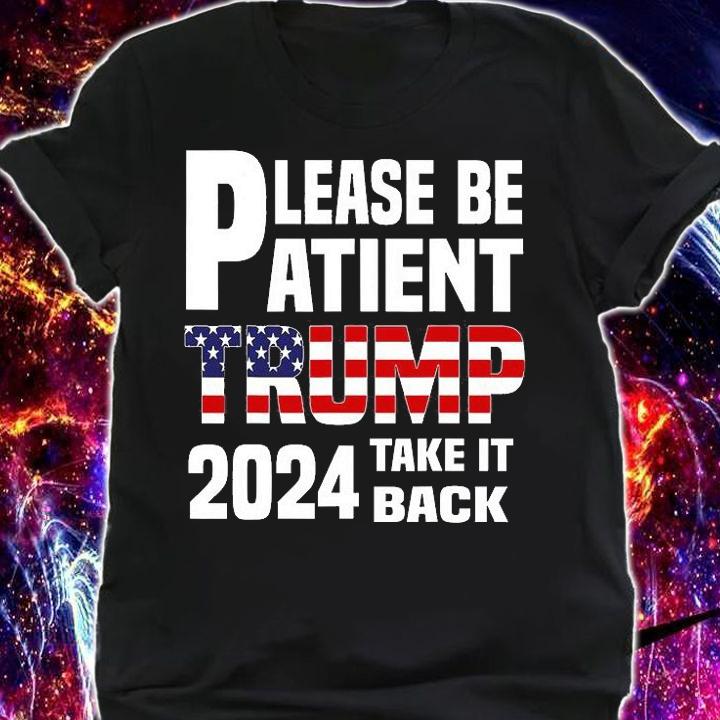 Be Patient Trump 2024 Take America Back Funny Trump 2024 T-Shirt t-shirt