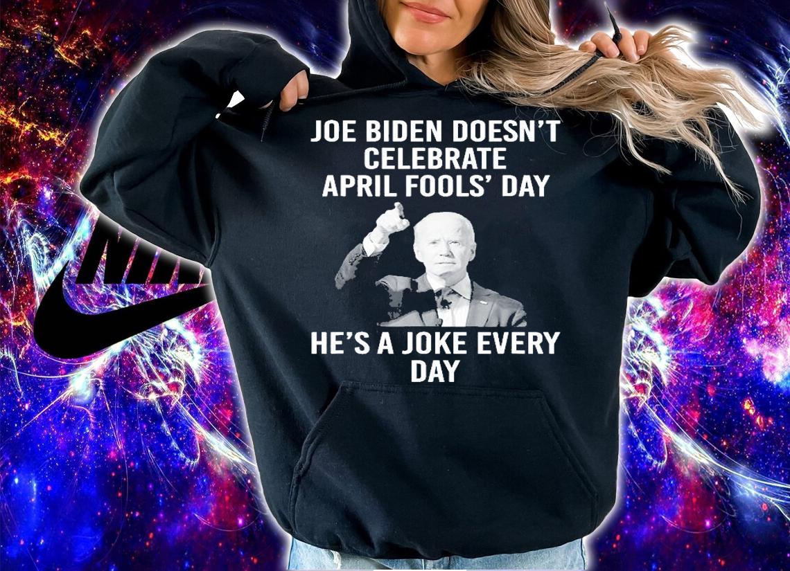 Biden Doesnt Celebrate April Fools Day Hes A Joke Everyday T-Shirt t-shirt