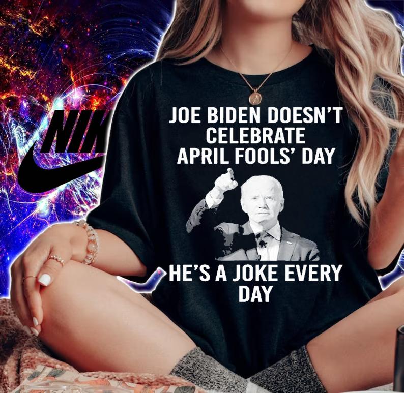 Biden Doesnt Celebrate April Fools Day Hes A Joke Everyday T-Shirt t-shirt