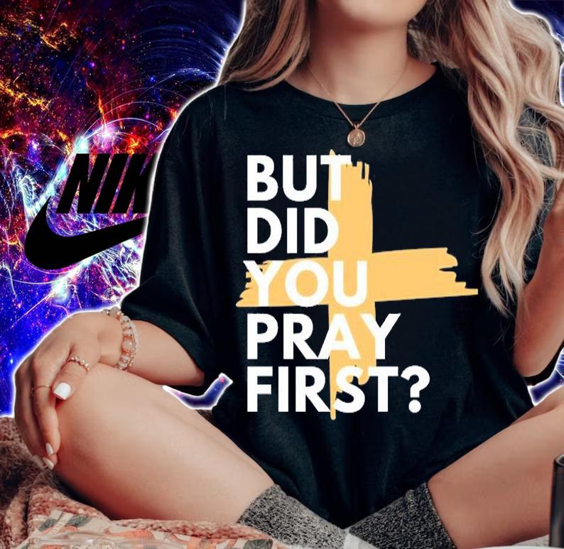But Did You Pray First T-Shirt t-shirt woman shirt