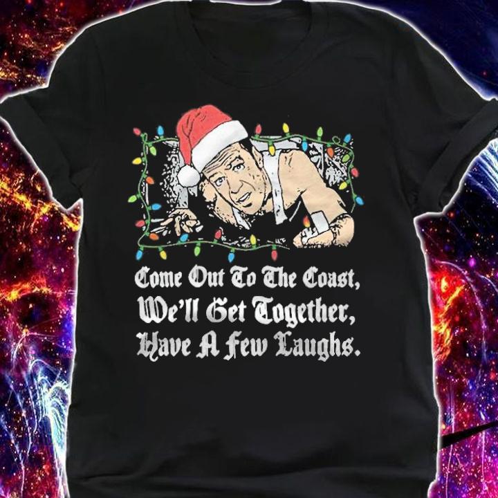 Die Hard Come Out To The Coast We'll Get Together Have A Few Laughs Shirt t-shirt