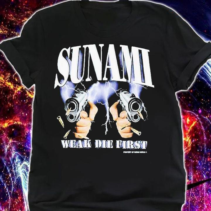 Sunami weak die first T-shirt t-shirt