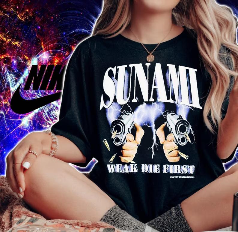 Sunami weak die first T-shirt t-shirt
