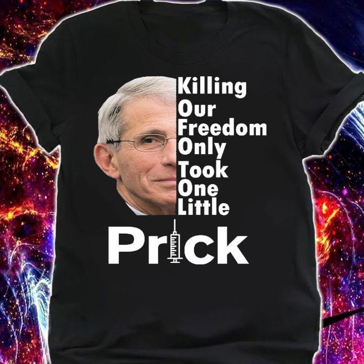 Dr Fauci Vaccine Killing Our Freedom Only Took One Little Prick T-Shirt t-shirt