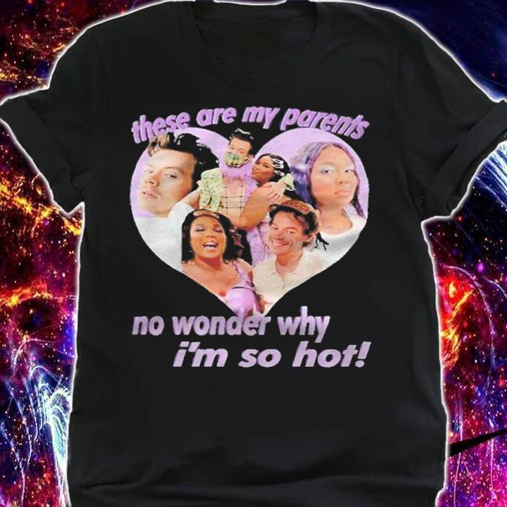 Harry and Lizzo these are my parents no wonder why I'm so hot T-shirt t-shirt