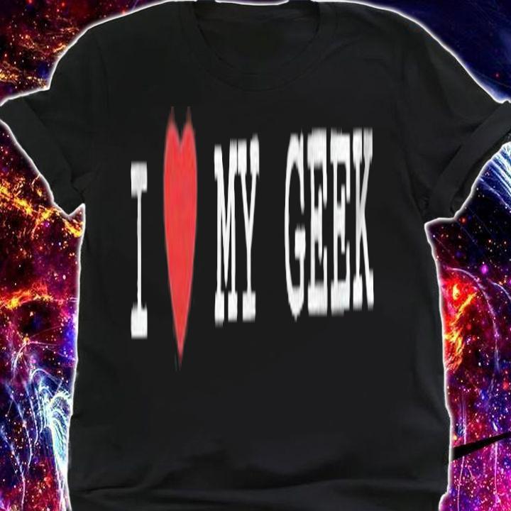 I love my Geek T-shirt t-shirt shirt