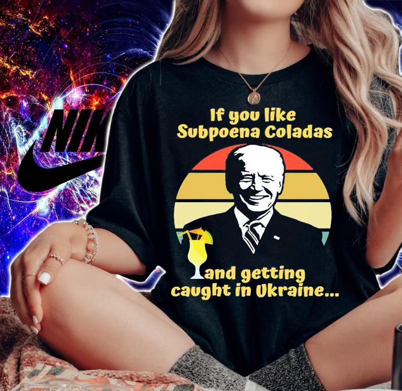 If You Like Subpoena Coladas And Getting Caught In Ukraine Funny Joe Biden t-Shirt t-shirt woman shirt