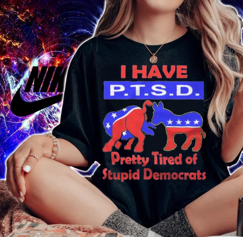 New Design i Have PTSD Pretty Tired of Stupid Democrats T-Shirt t-shirt woman shirt