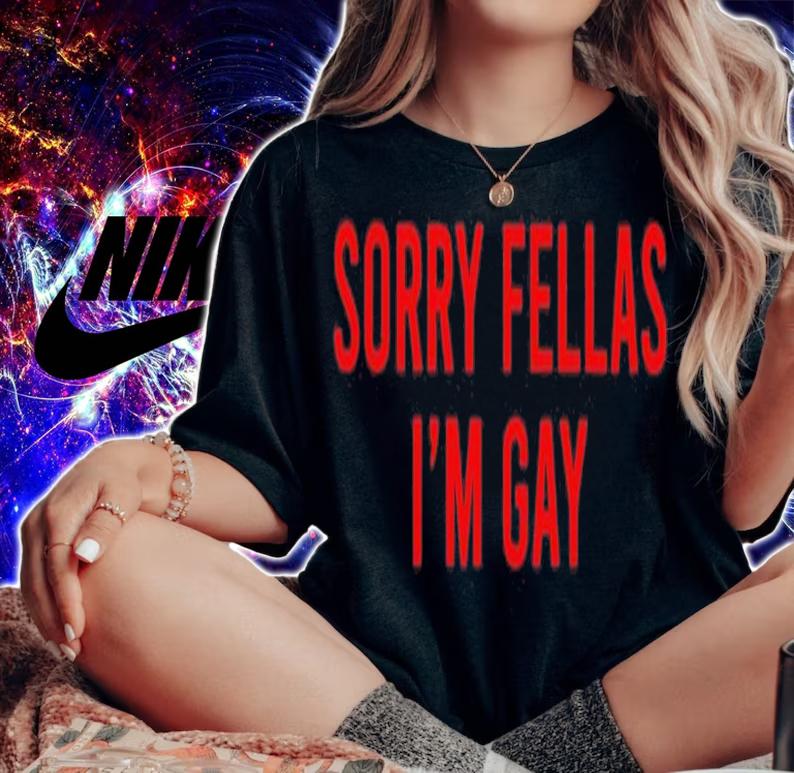 Sorry Fellas I'm gay shirt t-shirt woman shirt