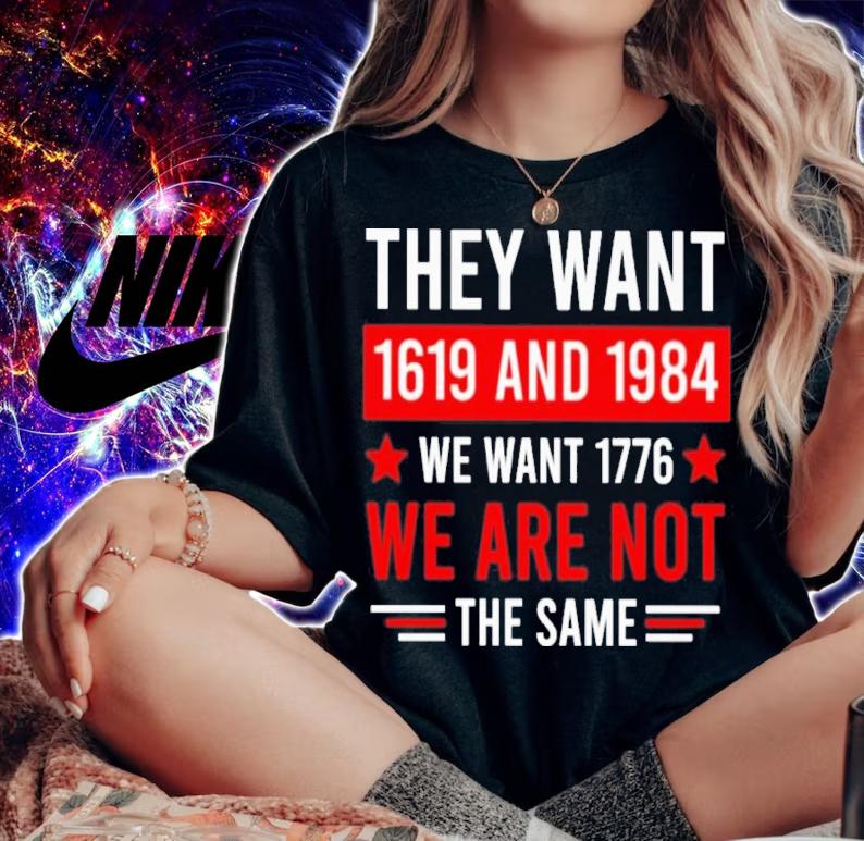 They want 1619 and 1984 we want 1776 we are not the same shirt t-shirt woman shirt