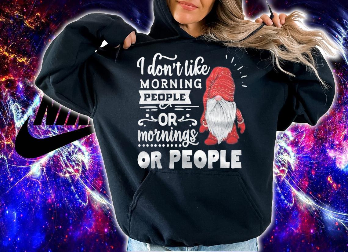 I Dont Like Morning People Or Mornings Or People Gnome Shirt t-shirt hoodie