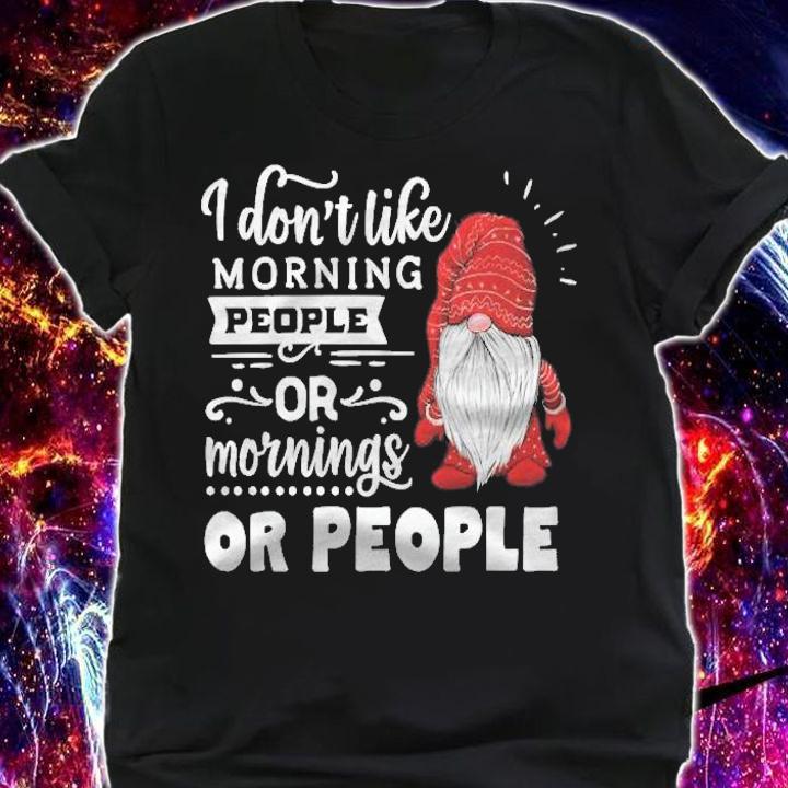 I Dont Like Morning People Or Mornings Or People Gnome Shirt t-shirt shirt