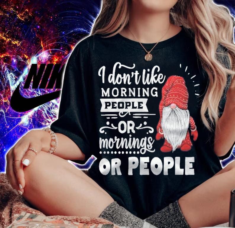 I Dont Like Morning People Or Mornings Or People Gnome Shirt t-shirt woman shirt