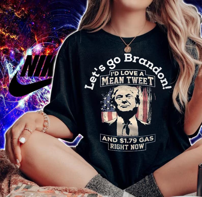 Let's Go Brandon Pro Trump 2024 I'd Love A Mean Tweet And 1.79 Gas Right Now Joe Biden T-Shirt t-shirt woman shirt
