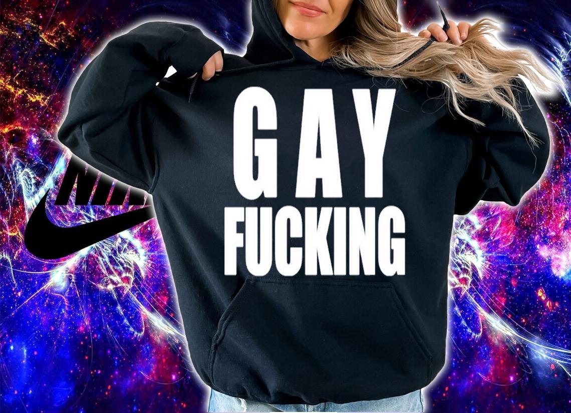 Gay Fucking Shirt, sweater hoodie and tank top t-shirt hoodie