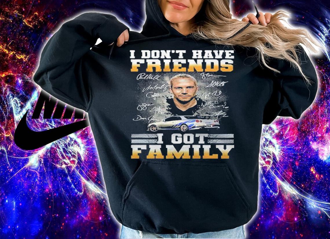 Paul Walker I Don't Have Friends I Got Family Shirt t-shirt