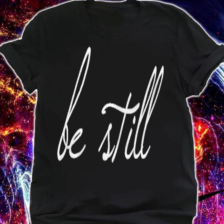 Womens Be Still Christian Bible Verse Psalm 4610 T-shirt t-shirt shirt