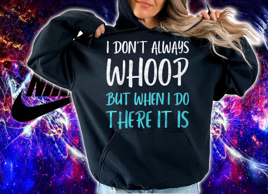 I Dont Always Whoop But When I Do There It Is Dance Shirt t-shirt hoodie